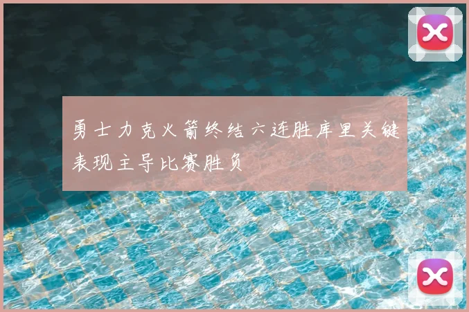 勇士力克火箭终结六连胜库里关键表现主导比赛胜负