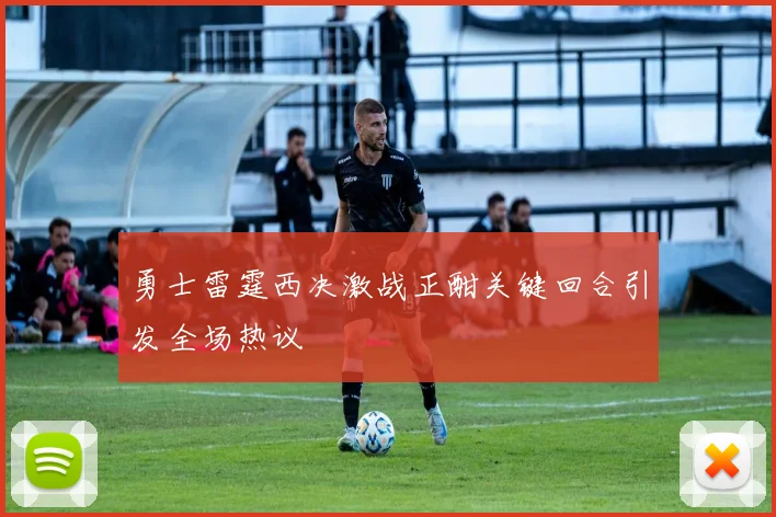 勇士雷霆西决激战正酣关键回合引发全场热议