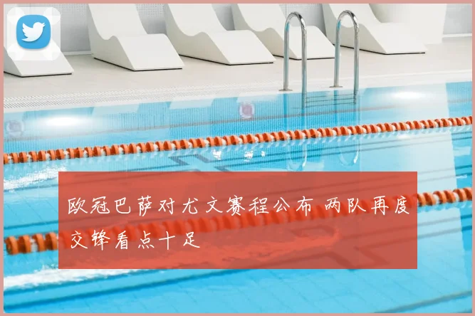 欧冠巴萨对尤文赛程公布 两队再度交锋看点十足