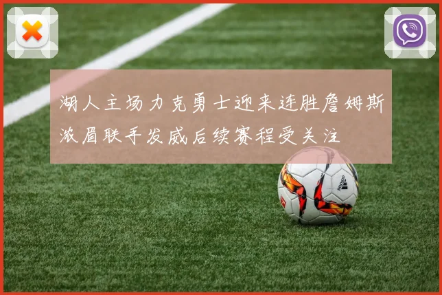 湖人主场力克勇士迎来连胜詹姆斯浓眉联手发威后续赛程受关注