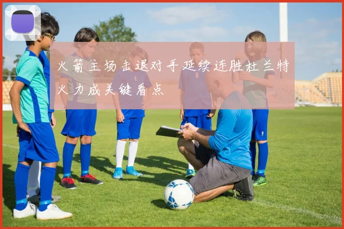 火箭主场击退对手延续连胜杜兰特火力成关键看点