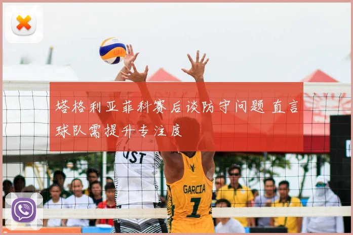 塔格利亚菲科赛后谈防守问题 直言球队需提升专注度