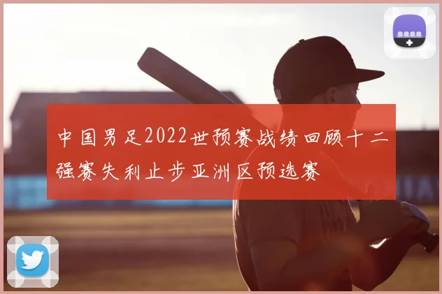 中国男足2022世预赛战绩回顾十二强赛失利止步亚洲区预选赛
