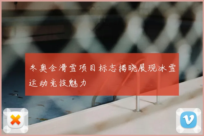 冬奥会滑雪项目标志揭晓展现冰雪运动竞技魅力