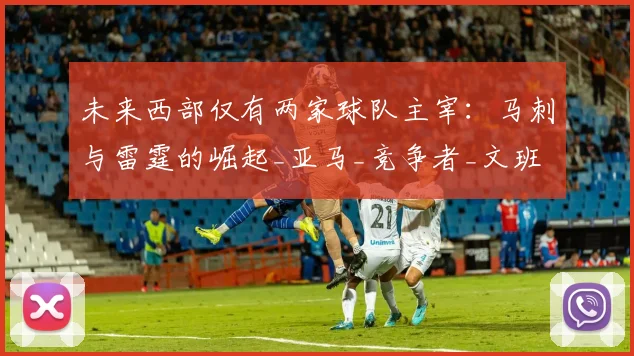 未来西部仅有两家球队主宰：马刺与雷霆的崛起_亚马_竞争者_文班