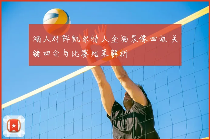 湖人对阵凯尔特人全场录像回放 关键回合与比赛结果解析