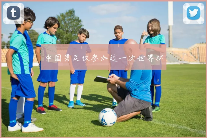 中国男足仅参加过一次世界杯