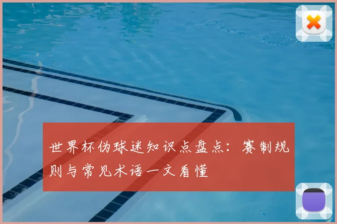 世界杯伪球迷知识点盘点：赛制规则与常见术语一文看懂