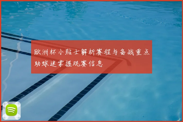 欧洲杯小贴士解析赛程与备战重点助球迷掌握观赛信息