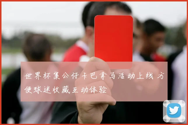 世界杯集公仔卡巴拿马活动上线 方便球迷收藏互动体验