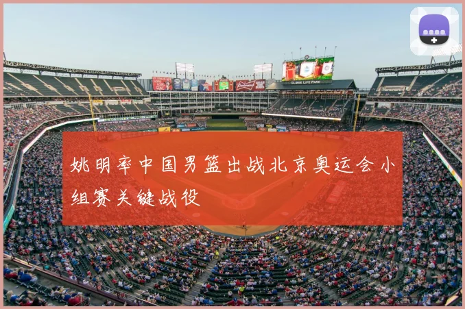 姚明率中国男篮出战北京奥运会小组赛关键战役