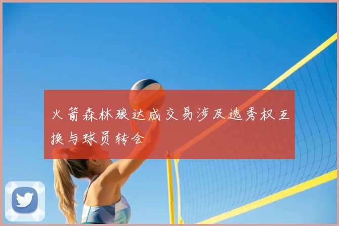 火箭森林狼达成交易涉及选秀权互换与球员转会