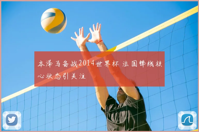本泽马备战2014世界杯 法国锋线核心状态引关注