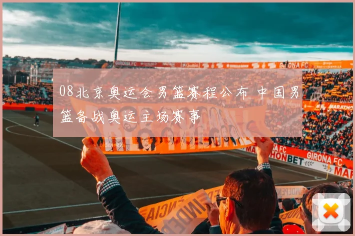 08北京奥运会男篮赛程公布 中国男篮备战奥运主场赛事