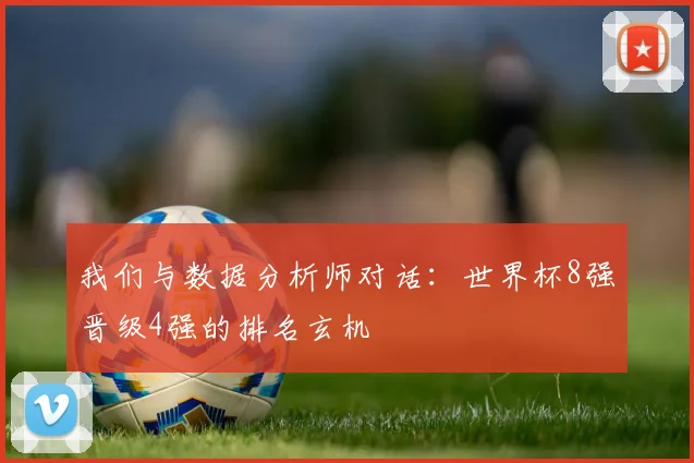 我们与数据分析师对话：世界杯8强晋级4强的排名玄机